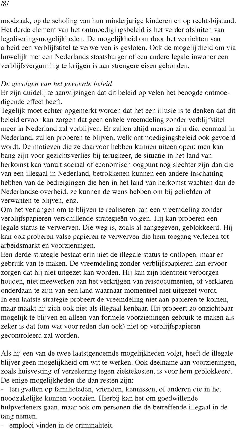 Ook de mogelijkheid om via huwelijk met een Nederlands staatsburger of een andere legale inwoner een verblijfsvergunning te krijgen is aan strengere eisen gebonden.