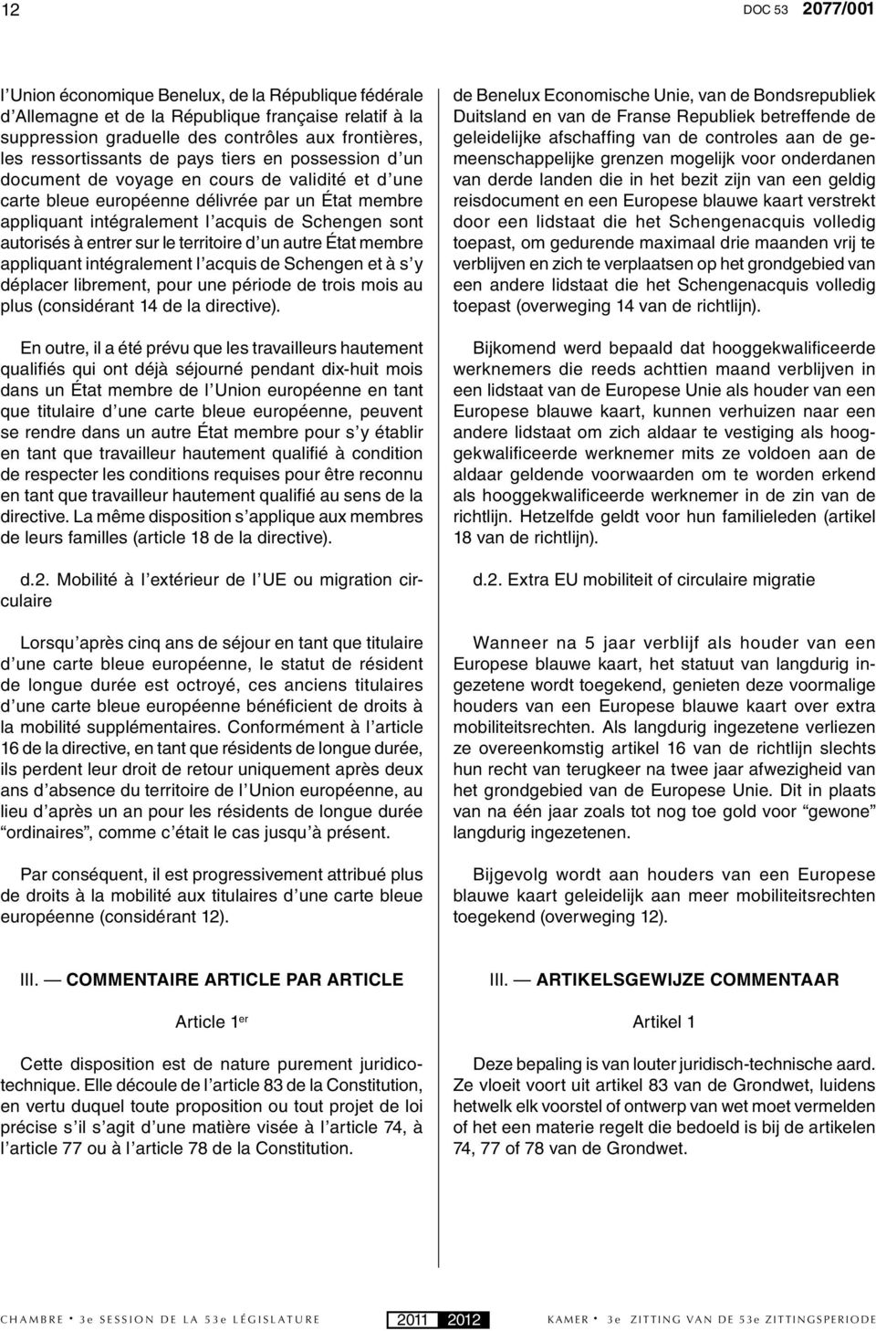 le territoire d un autre État membre appliquant intégralement l acquis de Schengen et à s y déplacer librement, pour une période de trois mois au plus (considérant 14 de la directive).