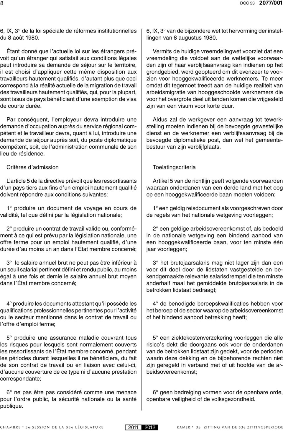 même disposition aux travailleurs hautement qualifi és, d autant plus que ceci correspond à la réalité actuelle de la migration de travail des travailleurs hautement qualifiés, qui, pour la plupart,