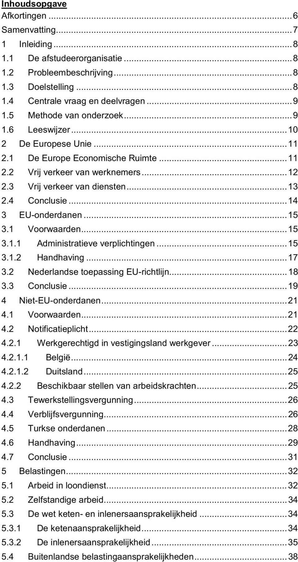 4 Conclusie... 14 3 EU-onderdanen... 15 3.1 Voorwaarden... 15 3.1.1 Administratieve verplichtingen... 15 3.1.2 Handhaving... 17 3.2 Nederlandse toepassing EU-richtlijn... 18 3.3 Conclusie.