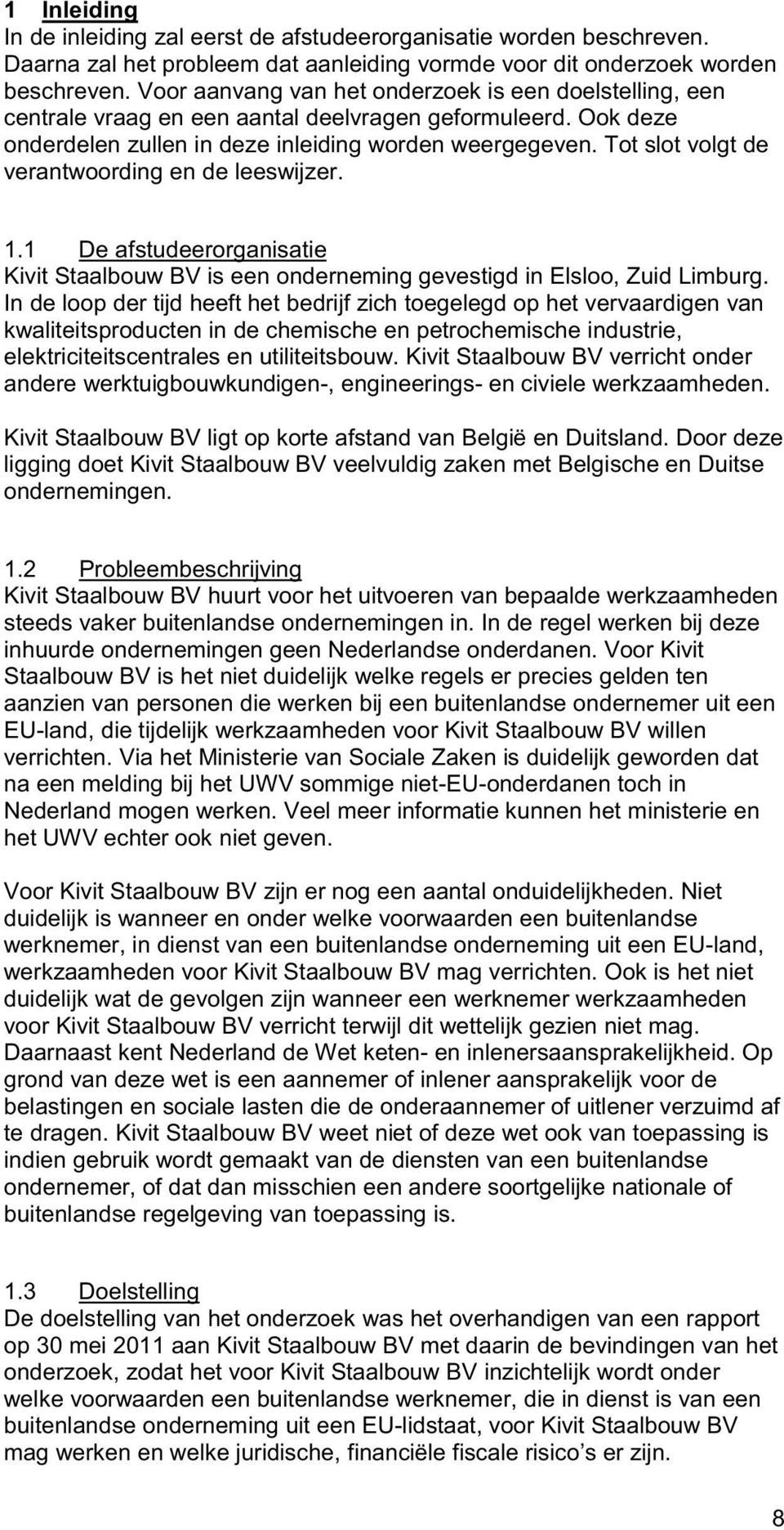 Tot slot volgt de verantwoording en de leeswijzer. 1.1 De afstudeerorganisatie Kivit Staalbouw BV is een onderneming gevestigd in Elsloo, Zuid Limburg.