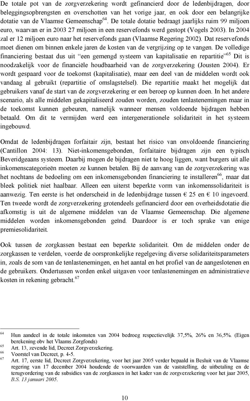 In 2004 zal er 12 miljoen euro naar het reservefonds gaan (Vlaamse Regering 2002). Dat reservefonds moet dienen om binnen enkele jaren de kosten van de vergrijzing op te vangen.