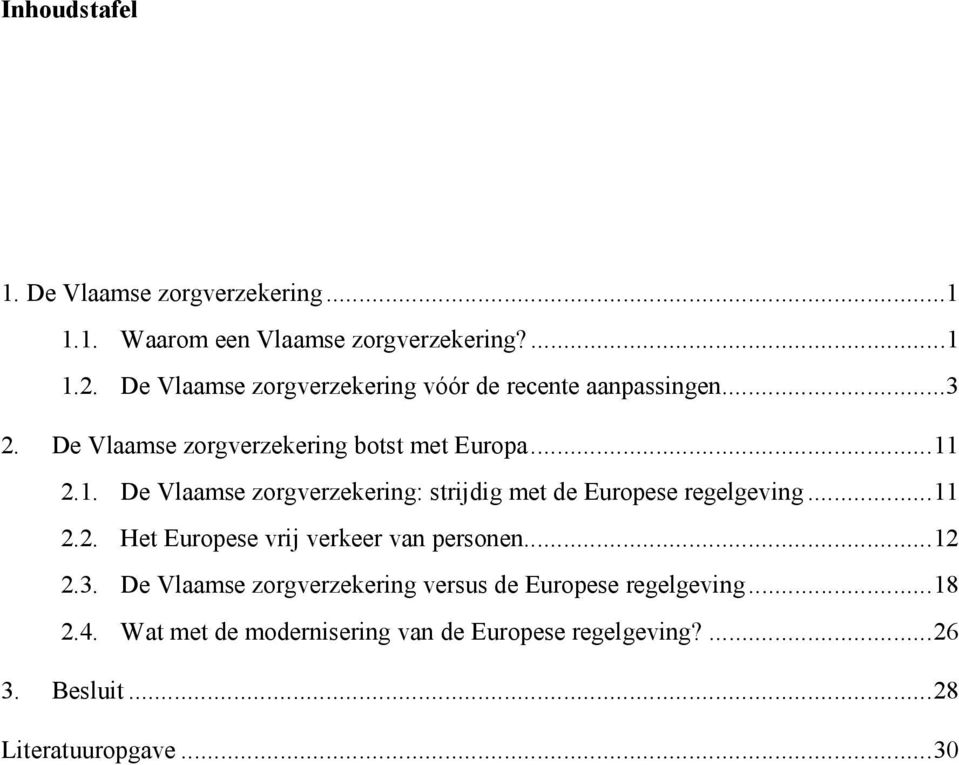 2.1. De Vlaamse zorgverzekering: strijdig met de Europese regelgeving... 11 2.2. Het Europese vrij verkeer van personen... 12 2.