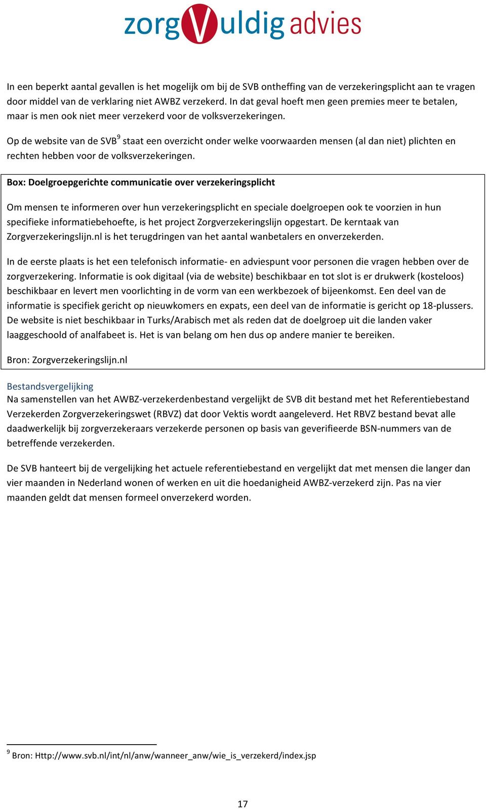 9 OpdewebsitevandeSVB staateenoverzichtonderwelkevoorwaardenmensen(aldanniet)plichtenen rechtenhebbenvoordevolksverzekeringen.