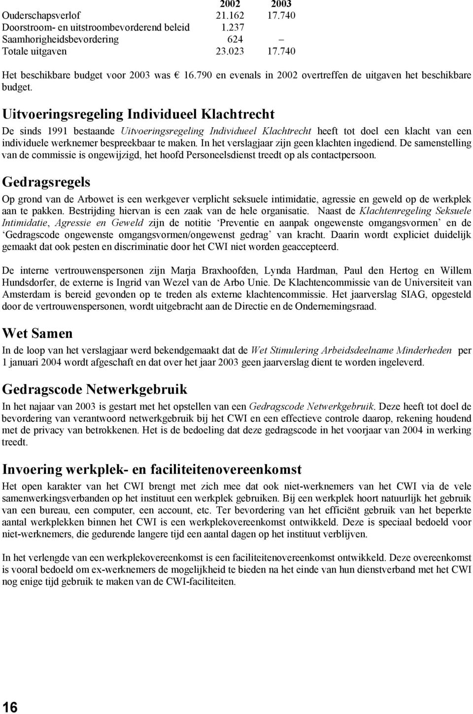 Uitvoeringsregeling Individueel Klachtrecht De sinds 1991 bestaande Uitvoeringsregeling Individueel Klachtrecht heeft tot doel een klacht van een individuele werknemer bespreekbaar te maken.