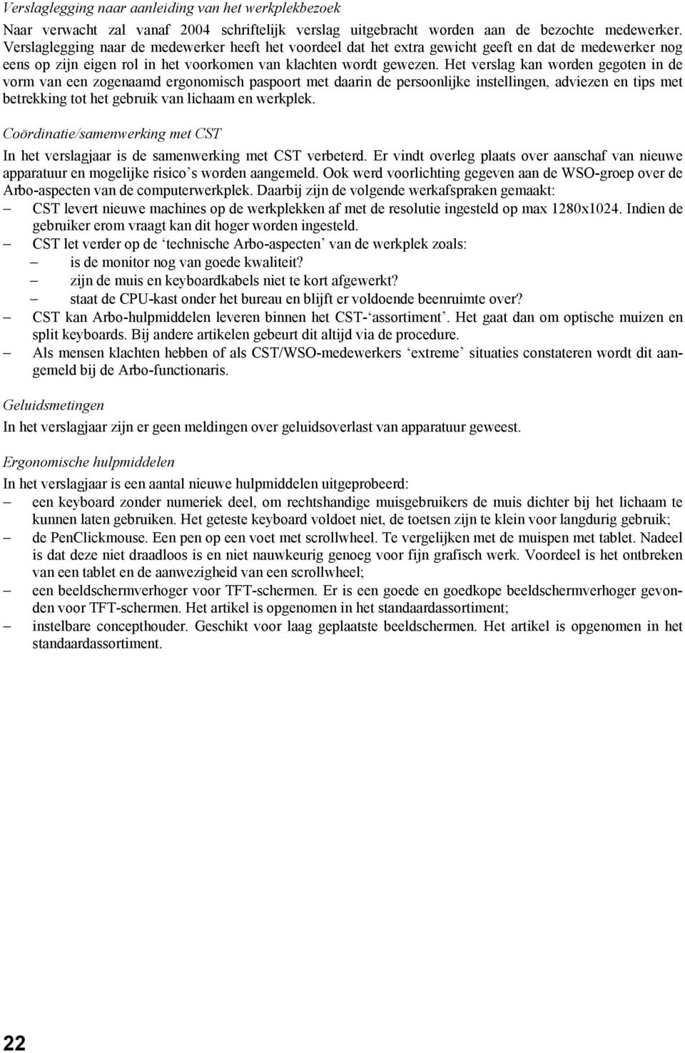 Het verslag kan worden gegoten in de vorm van een zogenaamd ergonomisch paspoort met daarin de persoonlijke instellingen, adviezen en tips met betrekking tot het gebruik van lichaam en werkplek.