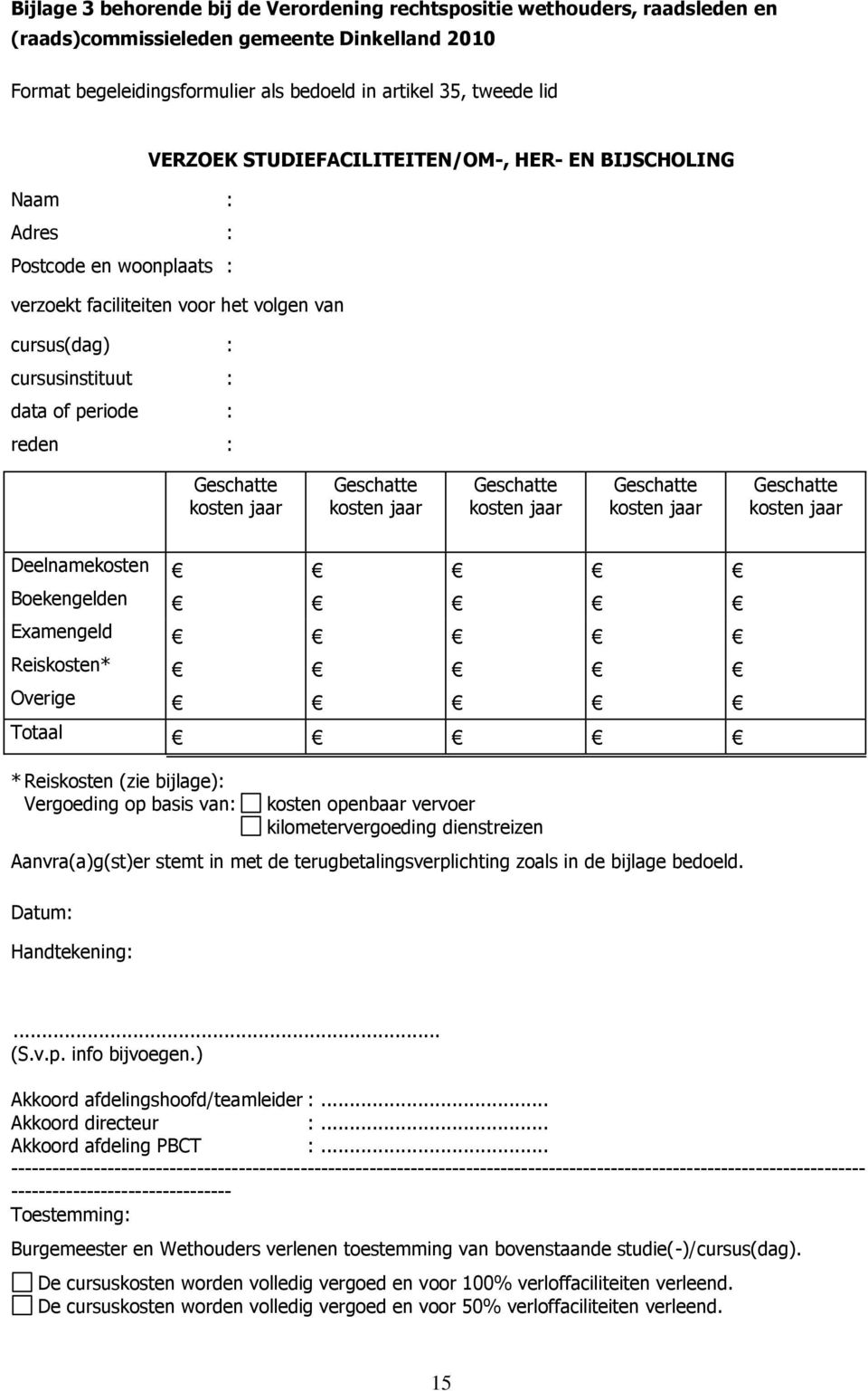 Geschatte kosten jaar Geschatte kosten jaar Geschatte kosten jaar Geschatte kosten jaar Geschatte kosten jaar Deelnamekosten Boekengelden Examengeld Reiskosten* Overige Totaal * Reiskosten (zie