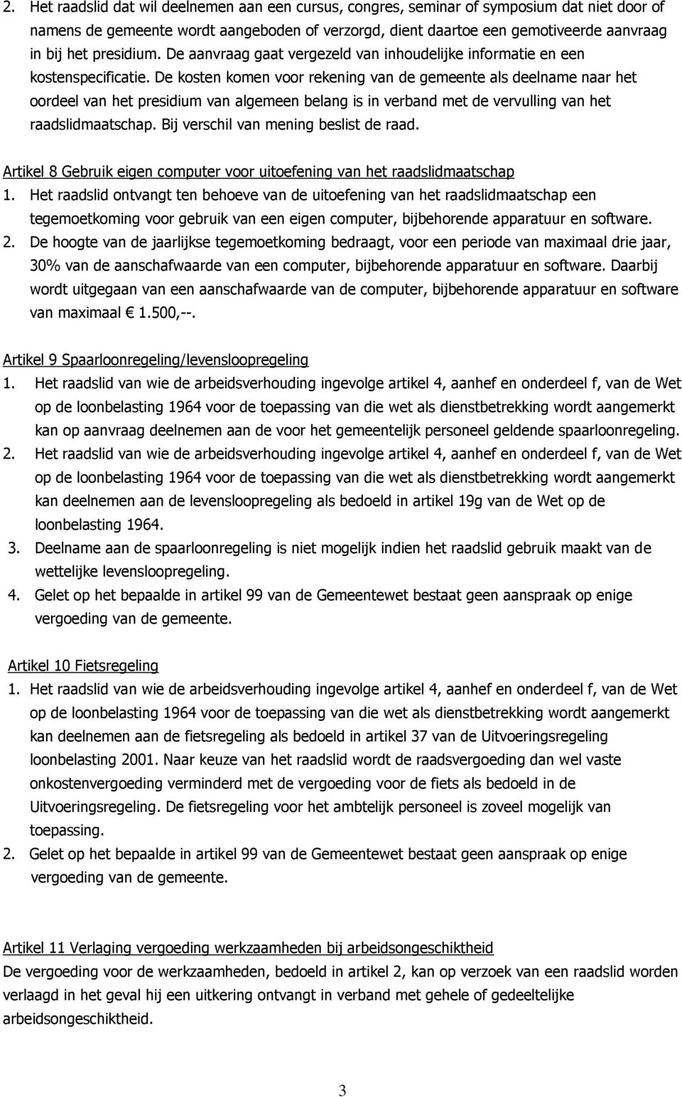 De kosten komen voor rekening van de gemeente als deelname naar het oordeel van het presidium van algemeen belang is in verband met de vervulling van het raadslidmaatschap.