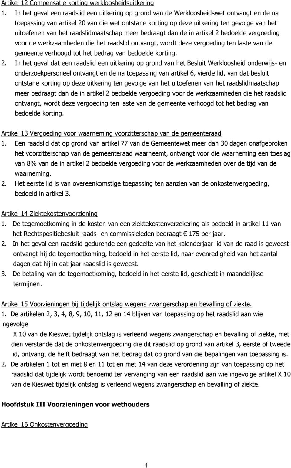 het raadslidmaatschap meer bedraagt dan de in artikel 2 bedoelde vergoeding voor de werkzaamheden die het raadslid ontvangt, wordt deze vergoeding ten laste van de gemeente verhoogd tot het bedrag