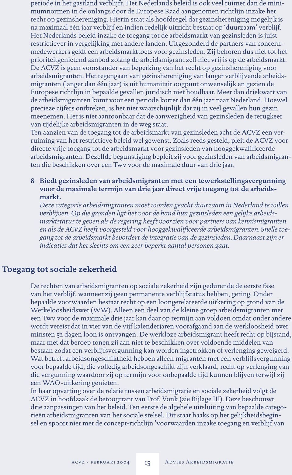 Het Nederlands beleid inzake de toegang tot de arbeidsmarkt van gezinsleden is juist restrictiever in vergelijking met andere landen.