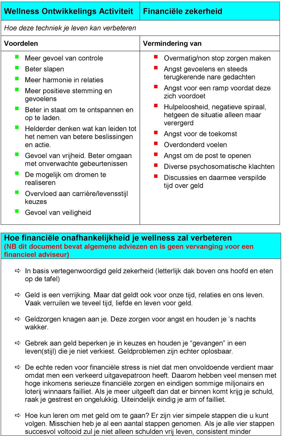 Beter omgaan met onverwachte gebeurtenissen De mogelijk om dromen te realiseren Overvloed aan carrière/levensstijl keuzes Gevoel van veiligheid Vermindering van Overmatig/non stop zorgen maken Angst