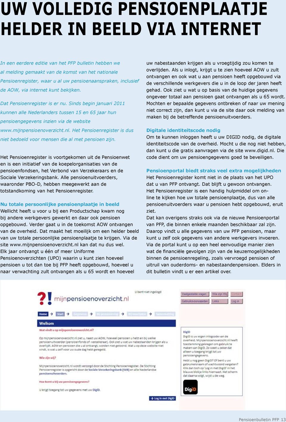 Sinds begin januari 2011 kunnen alle Nederlanders tussen 15 en 65 jaar hun pensioengegevens inzien via de website www.mijnpensioenoverzicht.nl.