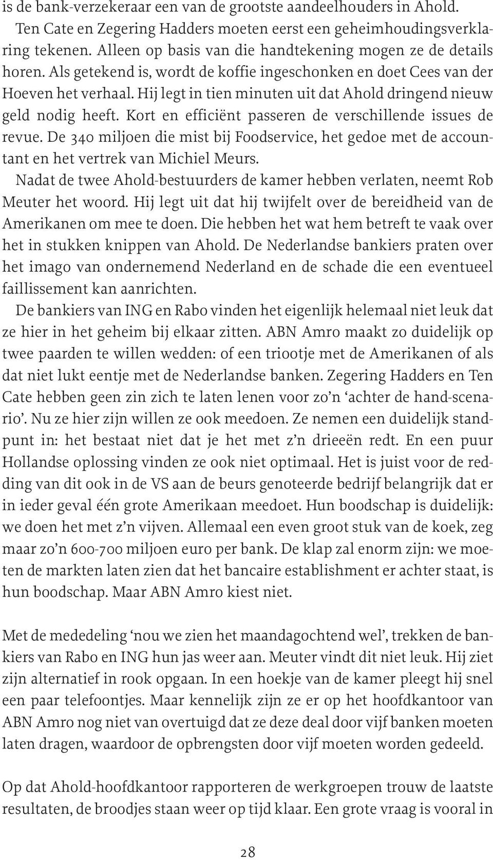 Hij legt in tien minuten uit dat Ahold dringend nieuw geld nodig heeft. Kort en efficiënt passeren de verschillende issues de revue.