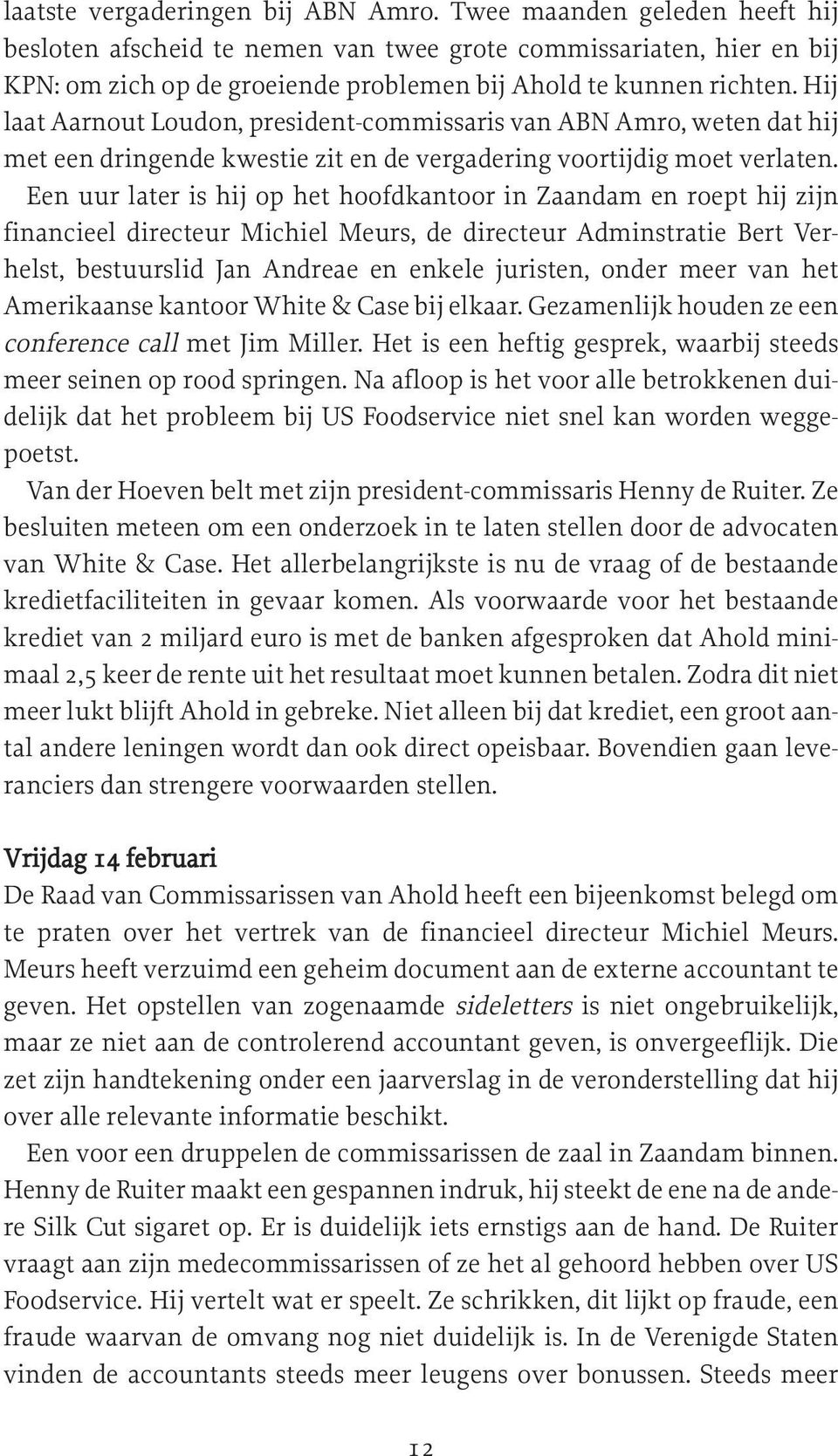 Hij laat Aarnout Loudon, president-commissaris van ABN Amro, weten dat hij met een dringende kwestie zit en de vergadering voortijdig moet verlaten.