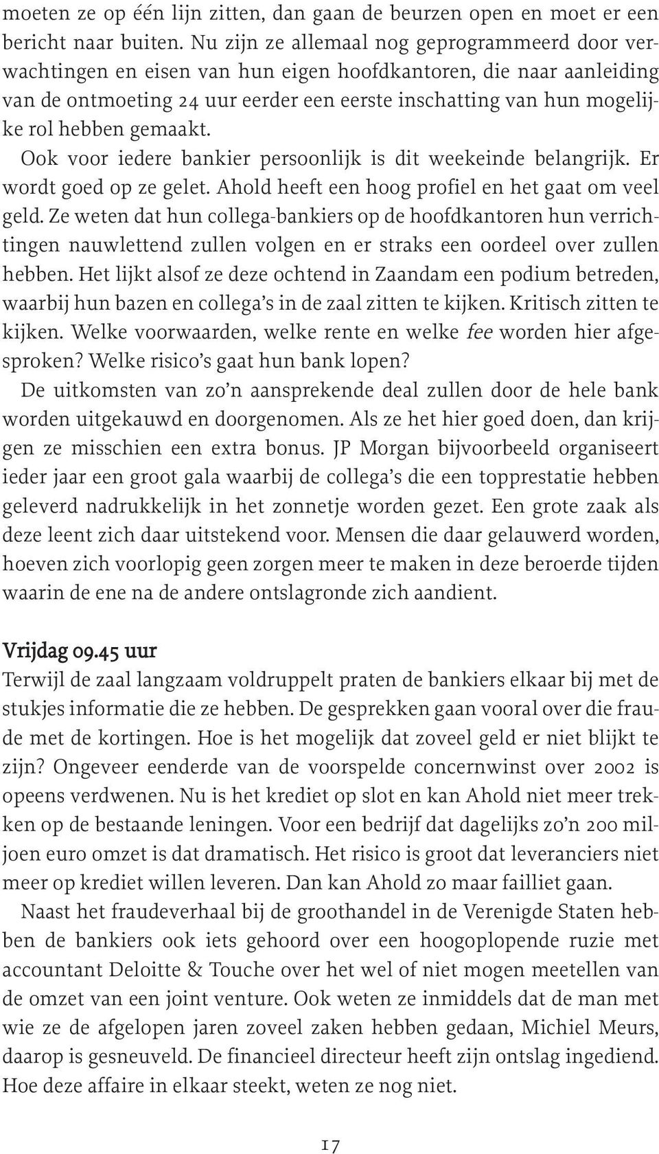 gemaakt. Ook voor iedere bankier persoonlijk is dit weekeinde belangrijk. Er wordt goed op ze gelet. Ahold heeft een hoog profiel en het gaat om veel geld.