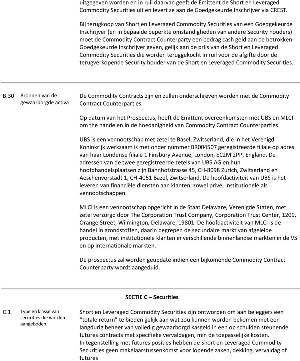 een bedrag cash geld aan de betrokken Goedgekeurde Inschrijver geven, gelijk aan de prijs van de Short en Leveraged Commodity Securities die worden teruggekocht in ruil voor de afgifte door de