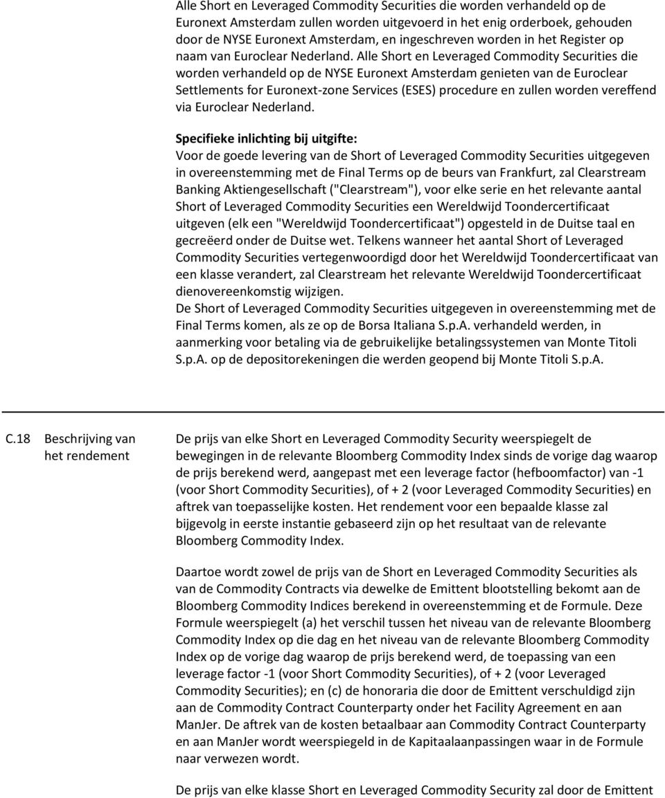 Alle Short en Leveraged Commodity Securities die worden verhandeld op de NYSE Euronext Amsterdam genieten van de Euroclear Settlements for Euronext-zone Services (ESES) procedure en zullen worden