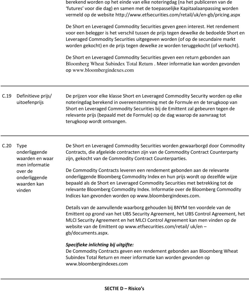 Het rendement voor een belegger is het verschil tussen de prijs tegen dewelke de bedoelde Short en Leveraged Commodity Securities uitgegeven worden (of op de secundaire markt worden gekocht) en de