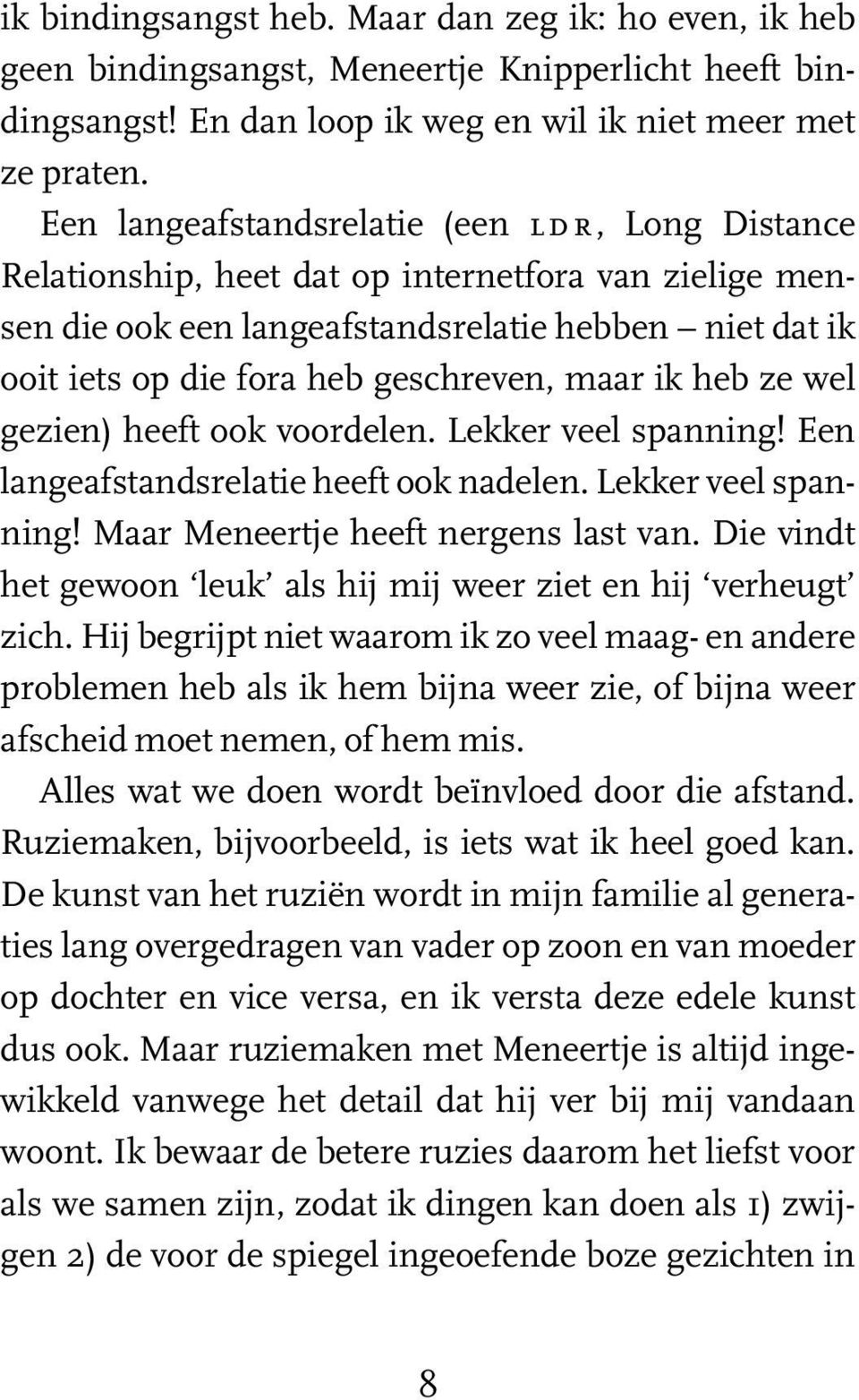 maar ik heb ze wel gezien) heeft ook voordelen. Lekker veel spanning! Een langeafstandsrelatie heeft ook nadelen. Lekker veel spanning! Maar Meneertje heeft nergens last van.