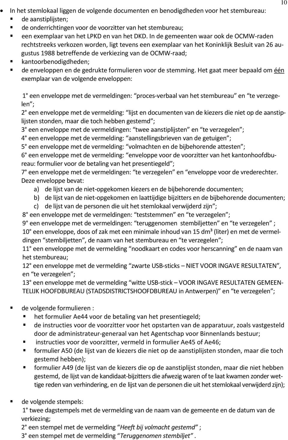 In de gemeenten waar ook de OCMW raden rechtstreeks verkozen worden, ligt tevens een exemplaar van het Koninklijk Besluit van 26 augustus 1988 betreffende de verkiezing van de OCMW raad;