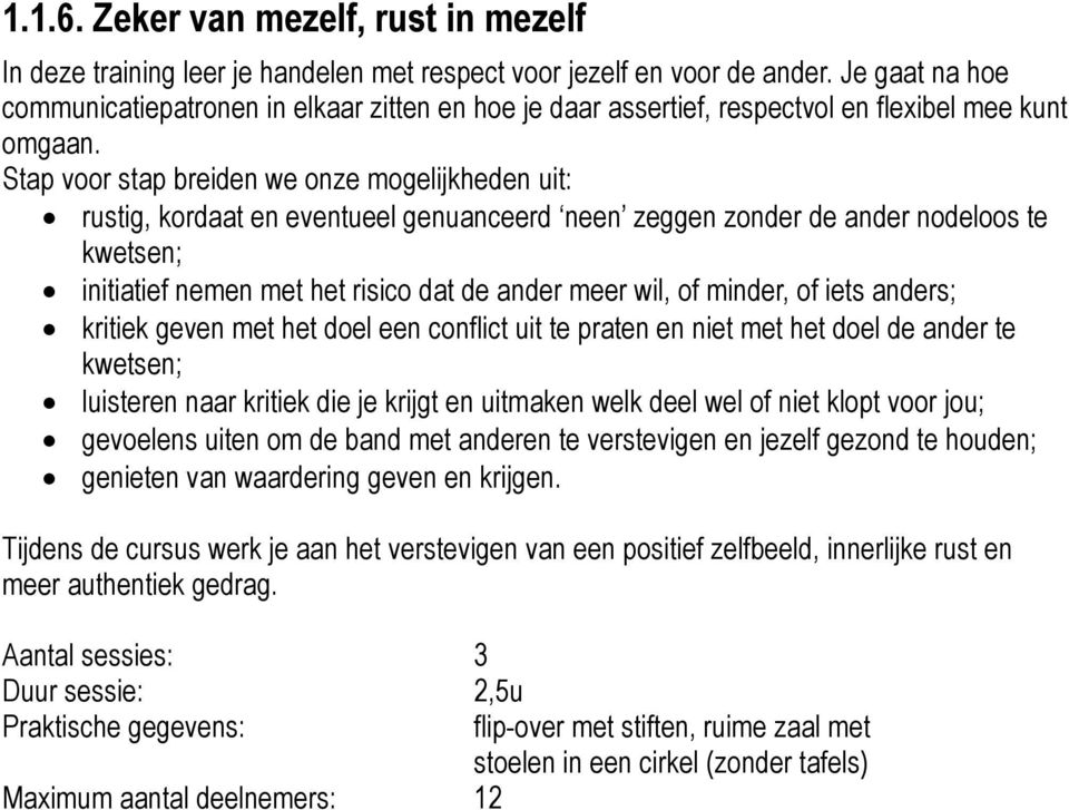 Stap voor stap breiden we onze mogelijkheden uit: rustig, kordaat en eventueel genuanceerd neen zeggen zonder de ander nodeloos te kwetsen; initiatief nemen met het risico dat de ander meer wil, of