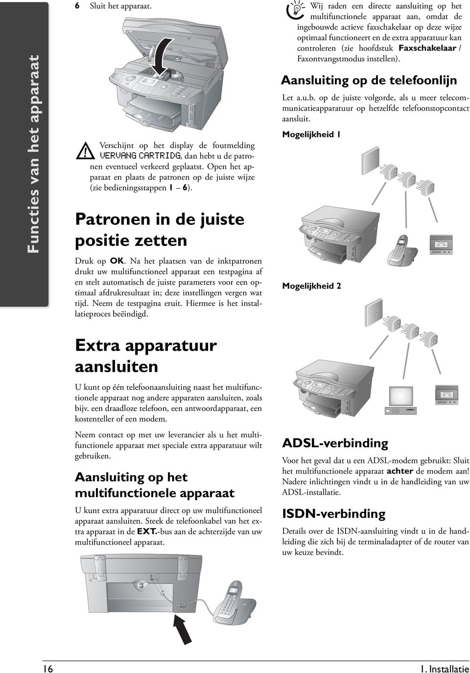 Na het plaatsen van de inktpatronen drukt uw multifunctioneel apparaat een testpagina af en stelt automatisch de juiste parameters voor een optimaal afdrukresultaat in; deze instellingen vergen wat