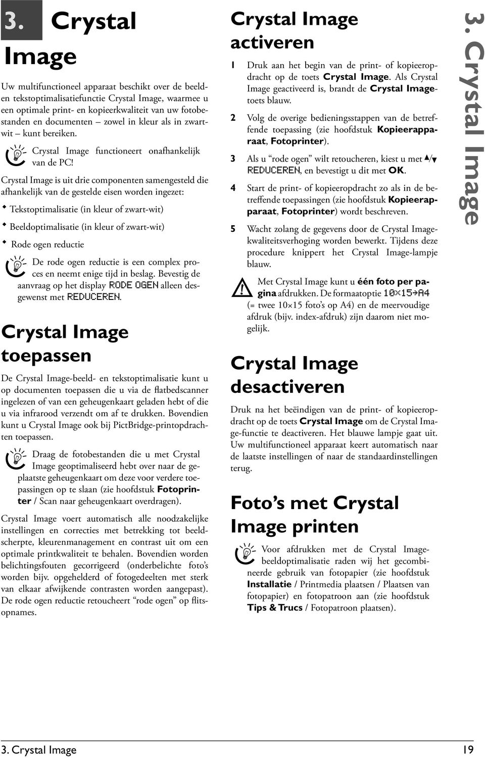 Crystal Image is uit drie componenten samengesteld die afhankelijk van de gestelde eisen worden ingezet: Tekstoptimalisatie (in kleur of zwart-wit) Beeldoptimalisatie (in kleur of zwart-wit) Rode