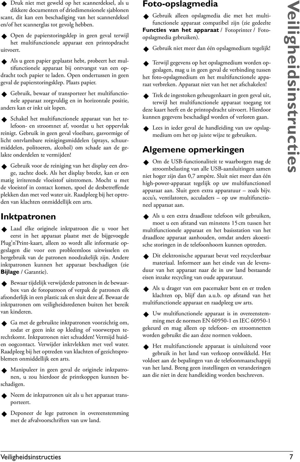 Als u geen papier geplaatst hebt, probeert het multifunctionele apparaat bij ontvangst van een op- dracht toch papier te laden. Open ondertussen in geen geval de papierstoringsklep. Plaats papier.