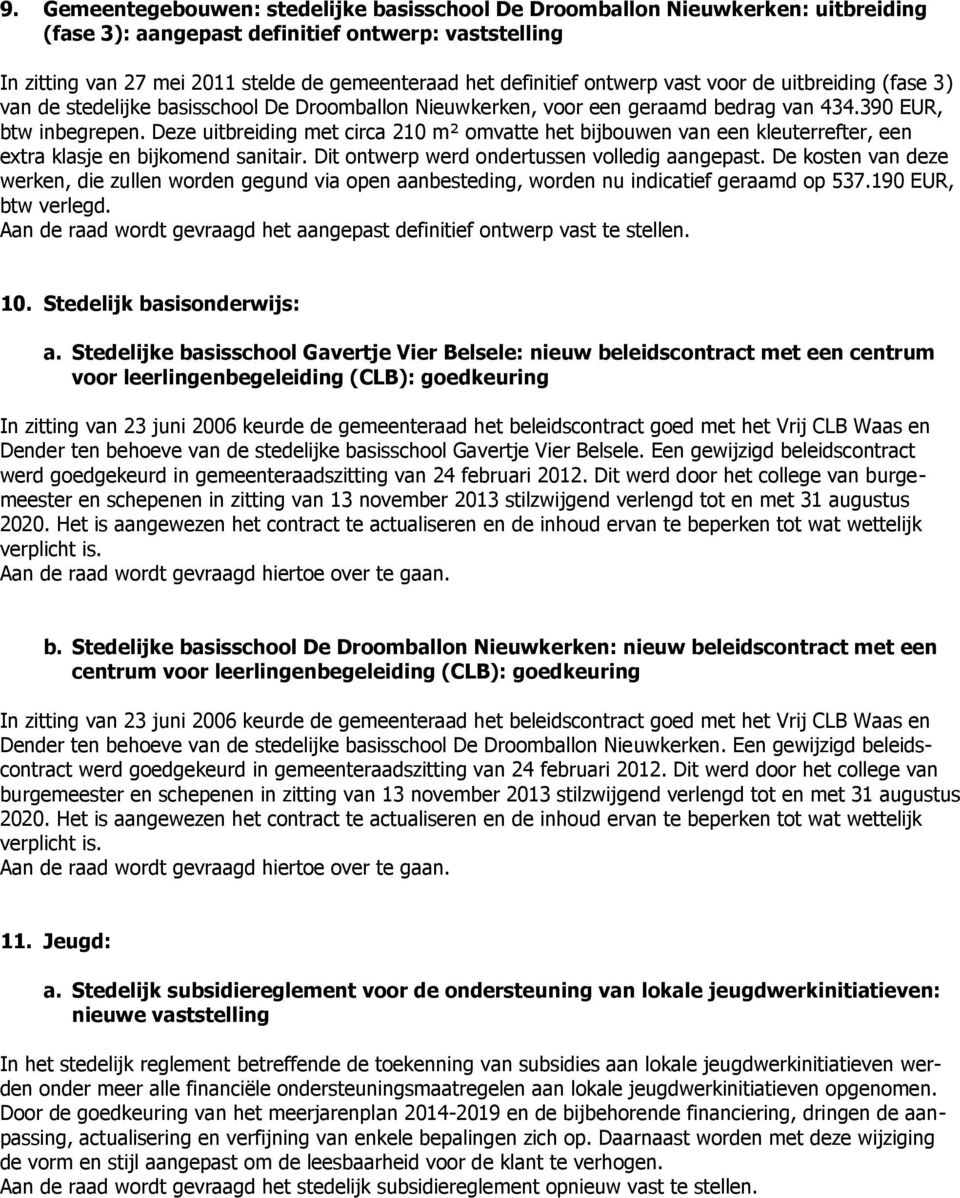 Deze uitbreiding met circa 210 m² omvatte het bijbouwen van een kleuterrefter, een extra klasje en bijkomend sanitair. Dit ontwerp werd ondertussen volledig aangepast.