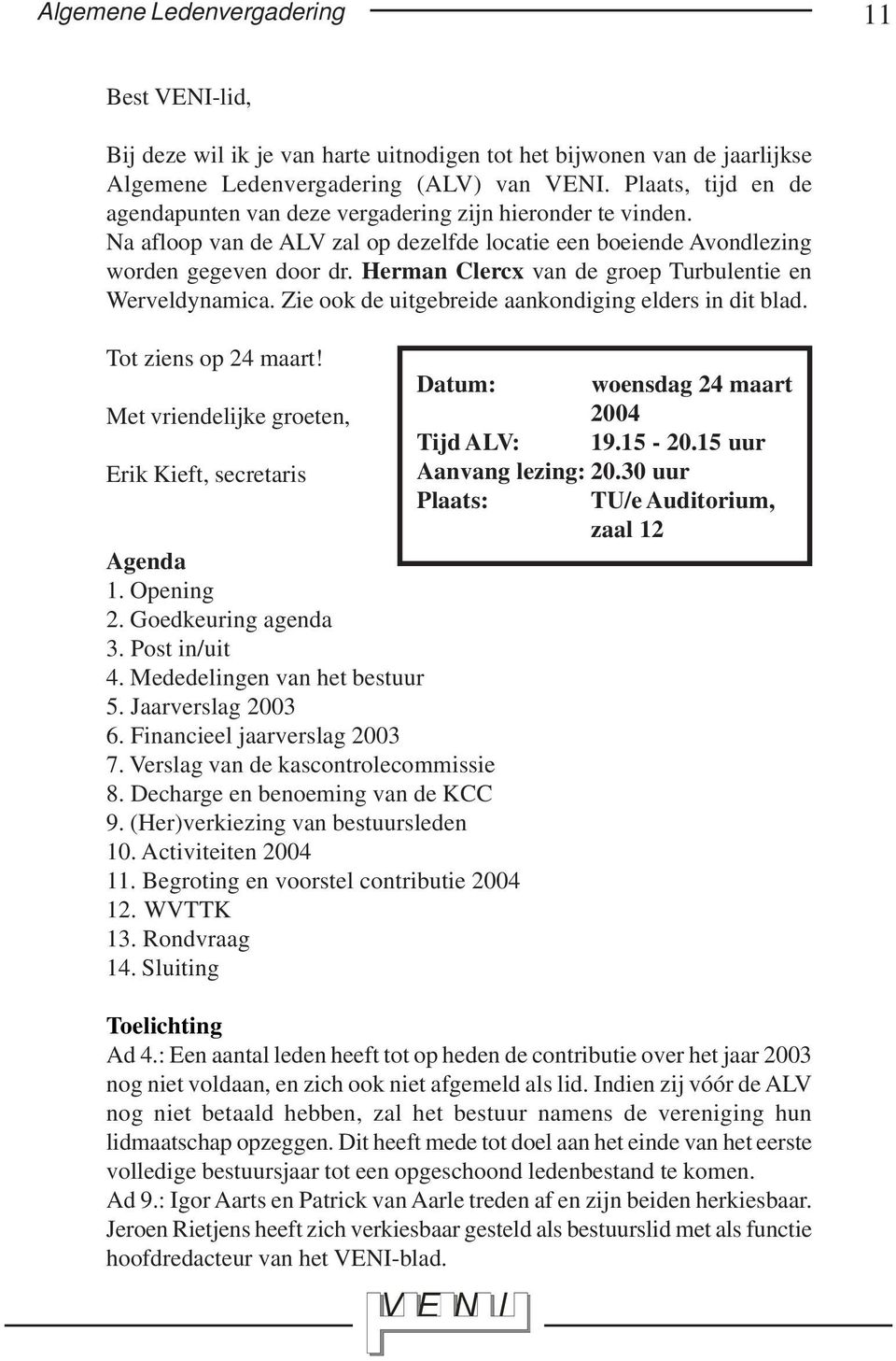 Herman Clercx van de groep Turbulentie en Werveldynamica. Zie ook de uitgebreide aankondiging elders in dit blad. Tot ziens op 24 maart!