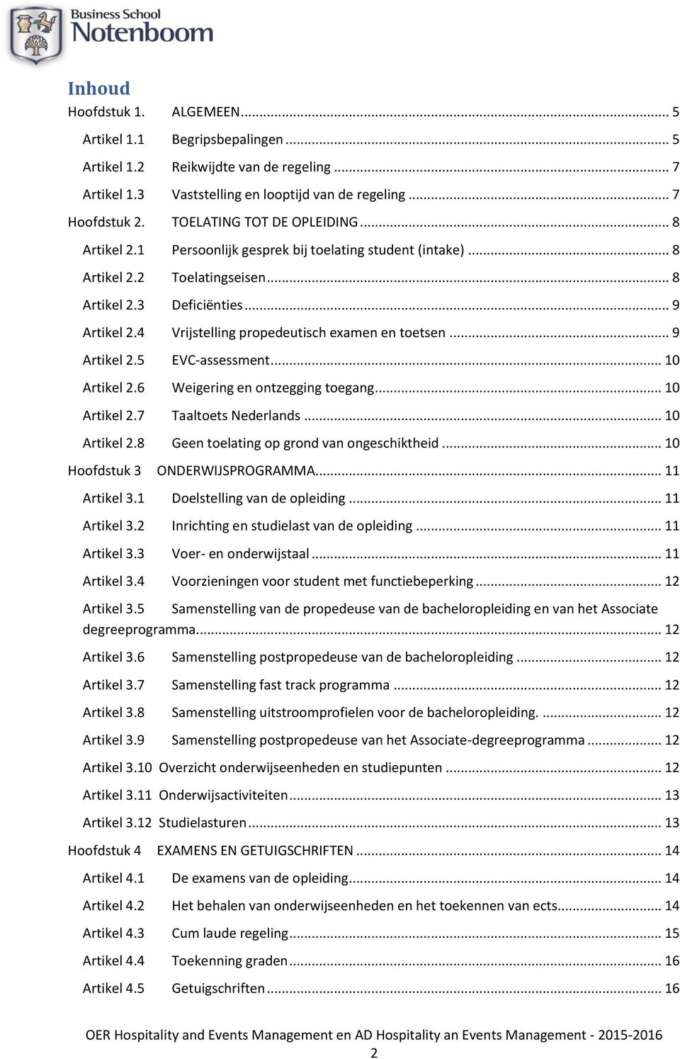 4 Vrijstelling propedeutisch examen en toetsen... 9 Artikel 2.5 EVC-assessment... 10 Artikel 2.6 Weigering en ontzegging toegang... 10 Artikel 2.7 Taaltoets Nederlands... 10 Artikel 2.8 Geen toelating op grond van ongeschiktheid.