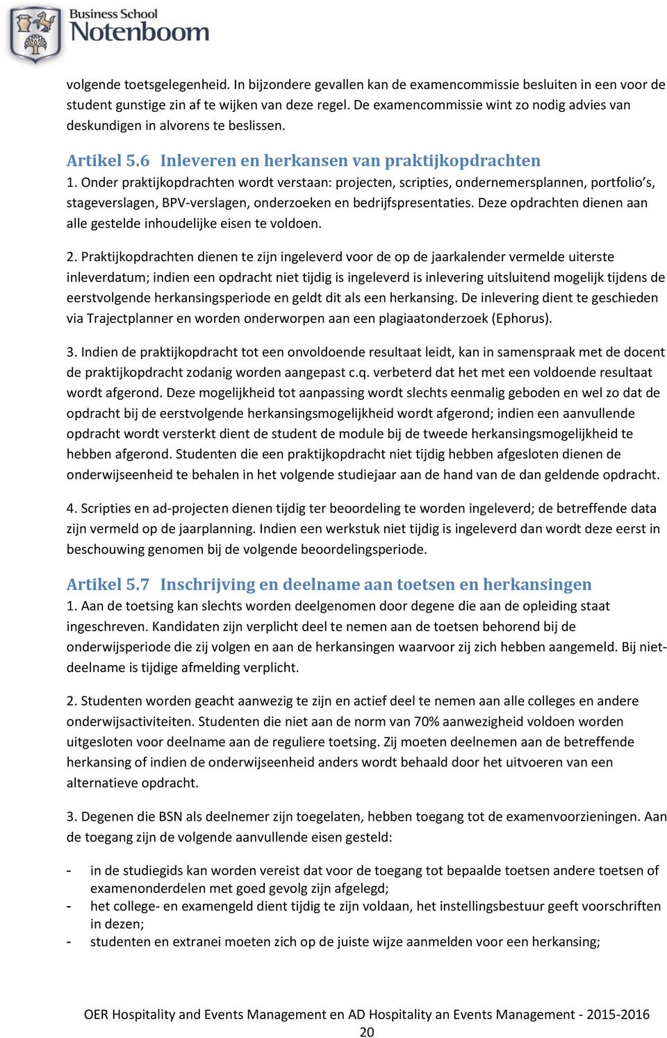 Onder praktijkopdrachten wordt verstaan: projecten, scripties, ondernemersplannen, portfolio s, stageverslagen, BPV-verslagen, onderzoeken en bedrijfspresentaties.