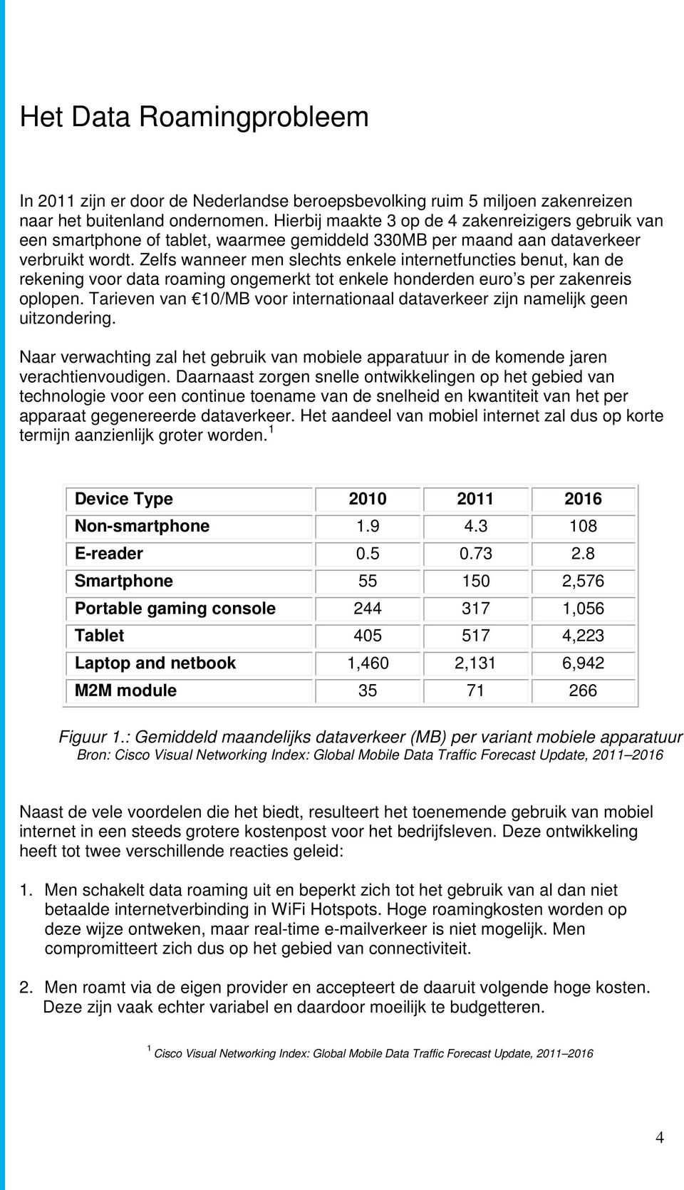 Zelfs wanneer men slechts enkele internetfuncties benut, kan de rekening voor data roaming ongemerkt tot enkele honderden euro s per zakenreis oplopen.