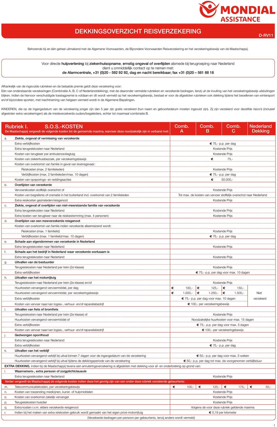 92, dag en nacht bereikbaar; fax +31 (0)20 561 88 18 Afhankelijk van de ingevulde rubrieken en de betaalde premie geldt deze verzekering voor: Eén van onderstaande verzekeringen (Combinatie A, B, C