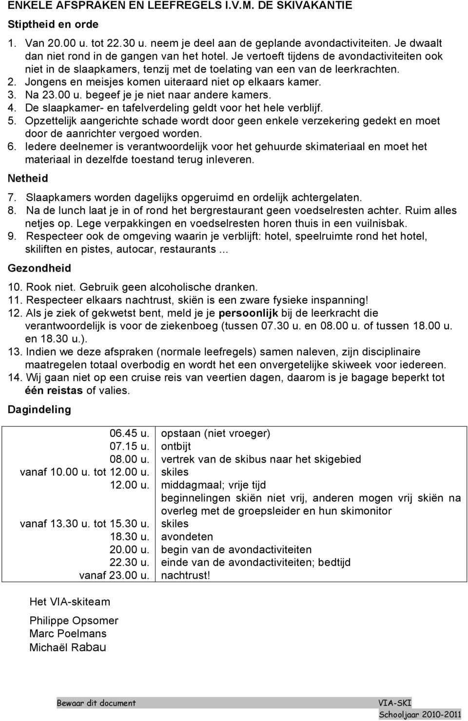 begeef je je niet naar andere kamers. 4. De slaapkamer- en tafelverdeling geldt voor het hele verblijf. 5.