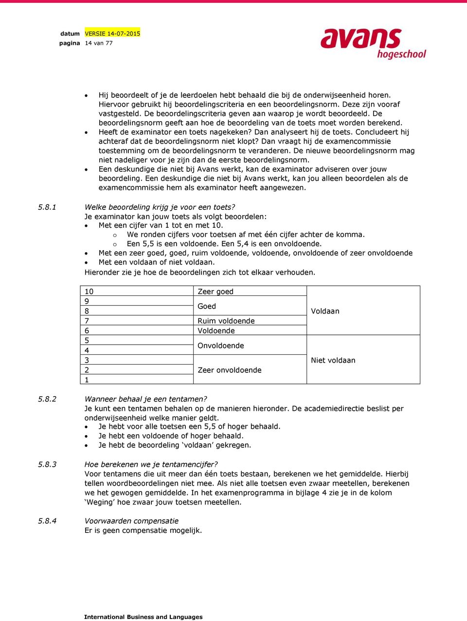 Dan analyseert hij de toets. Concludeert hij achteraf dat de beoordelingsnorm niet klopt? Dan vraagt hij de examencommissie toestemming om de beoordelingsnorm te veranderen.