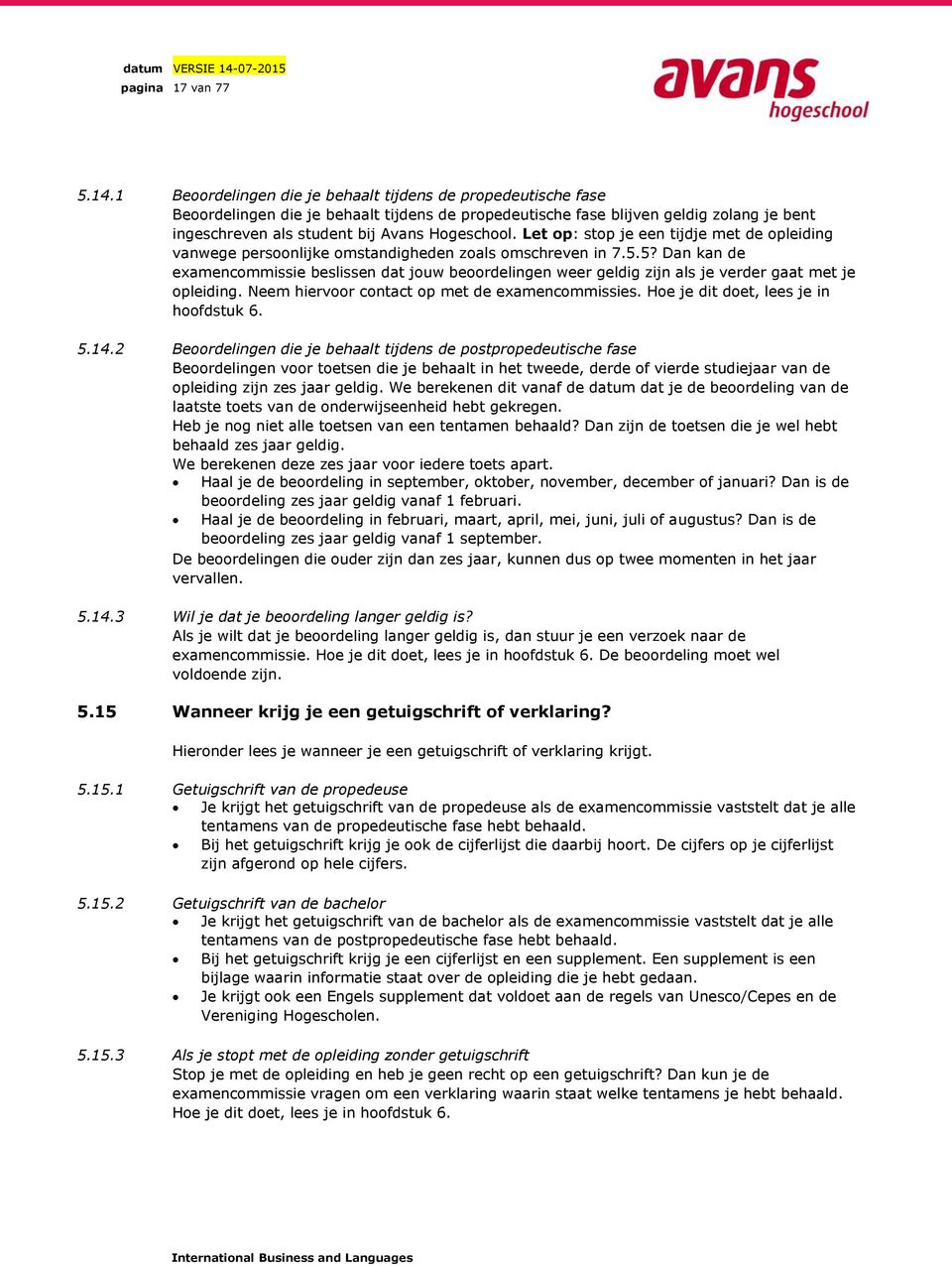 Let op: stop je een tijdje met de opleiding vanwege persoonlijke omstandigheden zoals omschreven in 7.5.