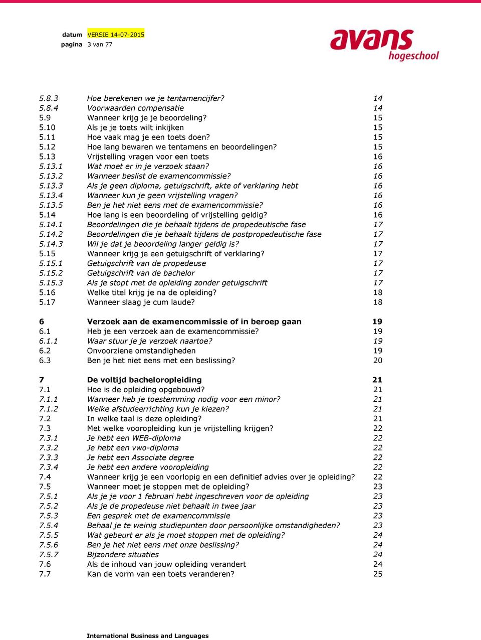 16 5.13.3 Als je geen diploma, getuigschrift, akte of verklaring hebt 16 5.13.4 Wanneer kun je geen vrijstelling vragen? 16 5.13.5 Ben je het niet eens met de examencommissie? 16 5.14 Hoe lang is een beoordeling of vrijstelling geldig?