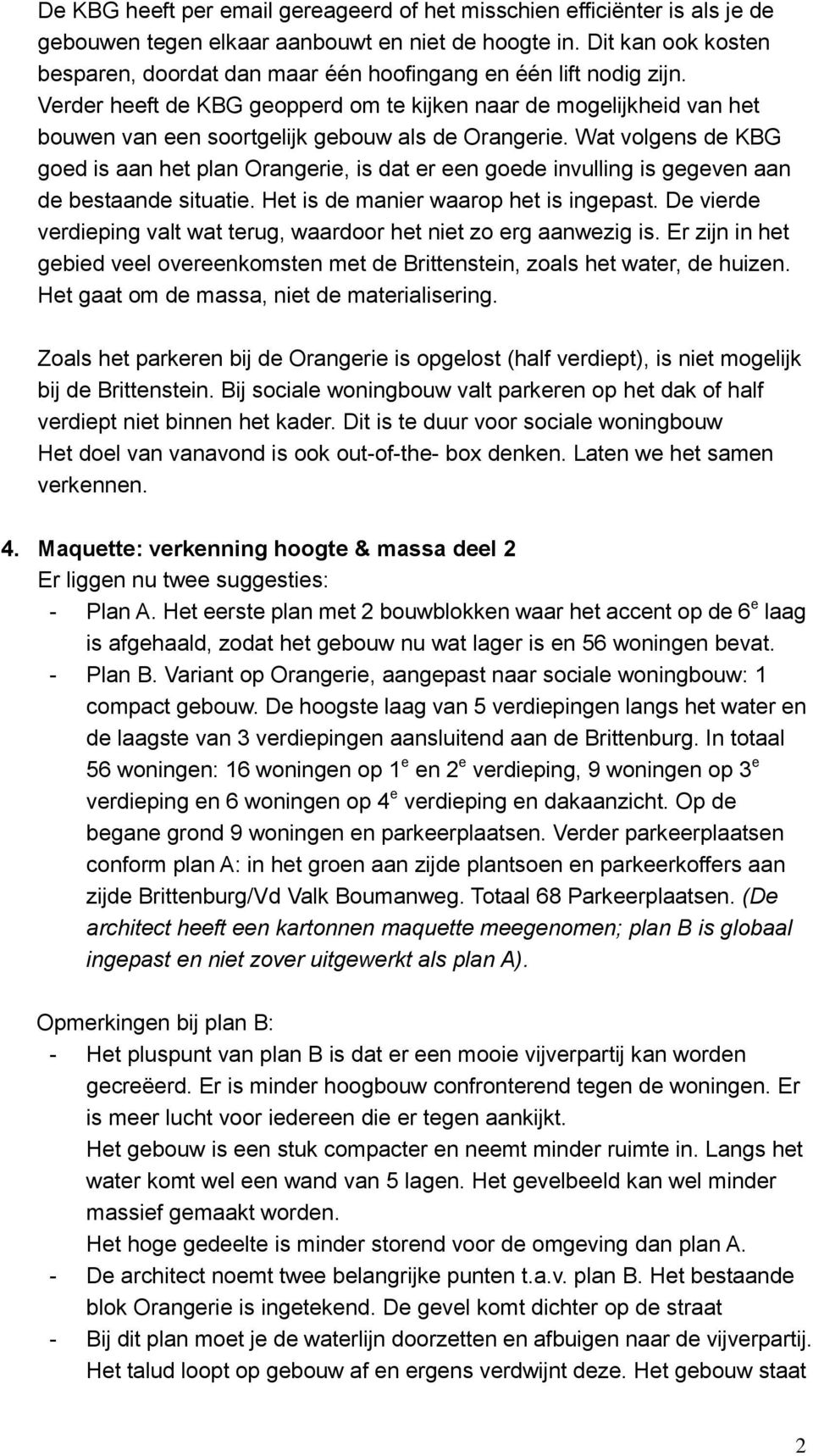 Verder heeft de KBG geopperd om te kijken naar de mogelijkheid van het bouwen van een soortgelijk gebouw als de Orangerie.