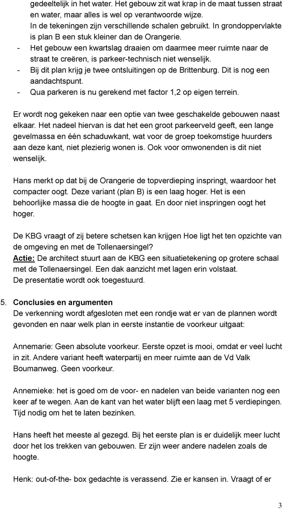 - Bij dit plan krijg je twee ontsluitingen op de Brittenburg. Dit is nog een aandachtspunt. - Qua parkeren is nu gerekend met factor 1,2 op eigen terrein.