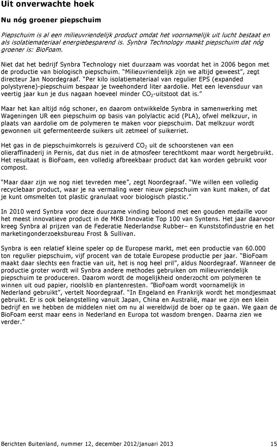 Milieuvriendelijk zijn we altijd geweest, zegt directeur Jan Noordegraaf. Per kilo isolatiemateriaal van regulier EPS (expanded polystyrene)-piepschuim bespaar je tweehonderd liter aardolie.