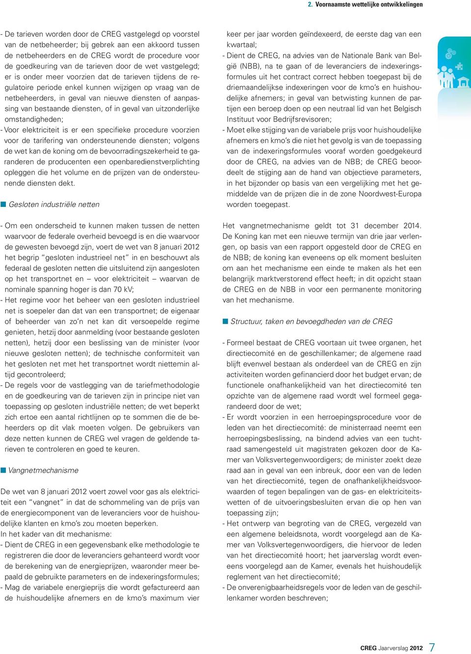 nieuwe diensten of aanpassing van bestaande diensten, of in geval van uitzonderlijke omstandigheden; - Voor elektriciteit is er een specifieke procedure voorzien voor de tarifering van ondersteunende