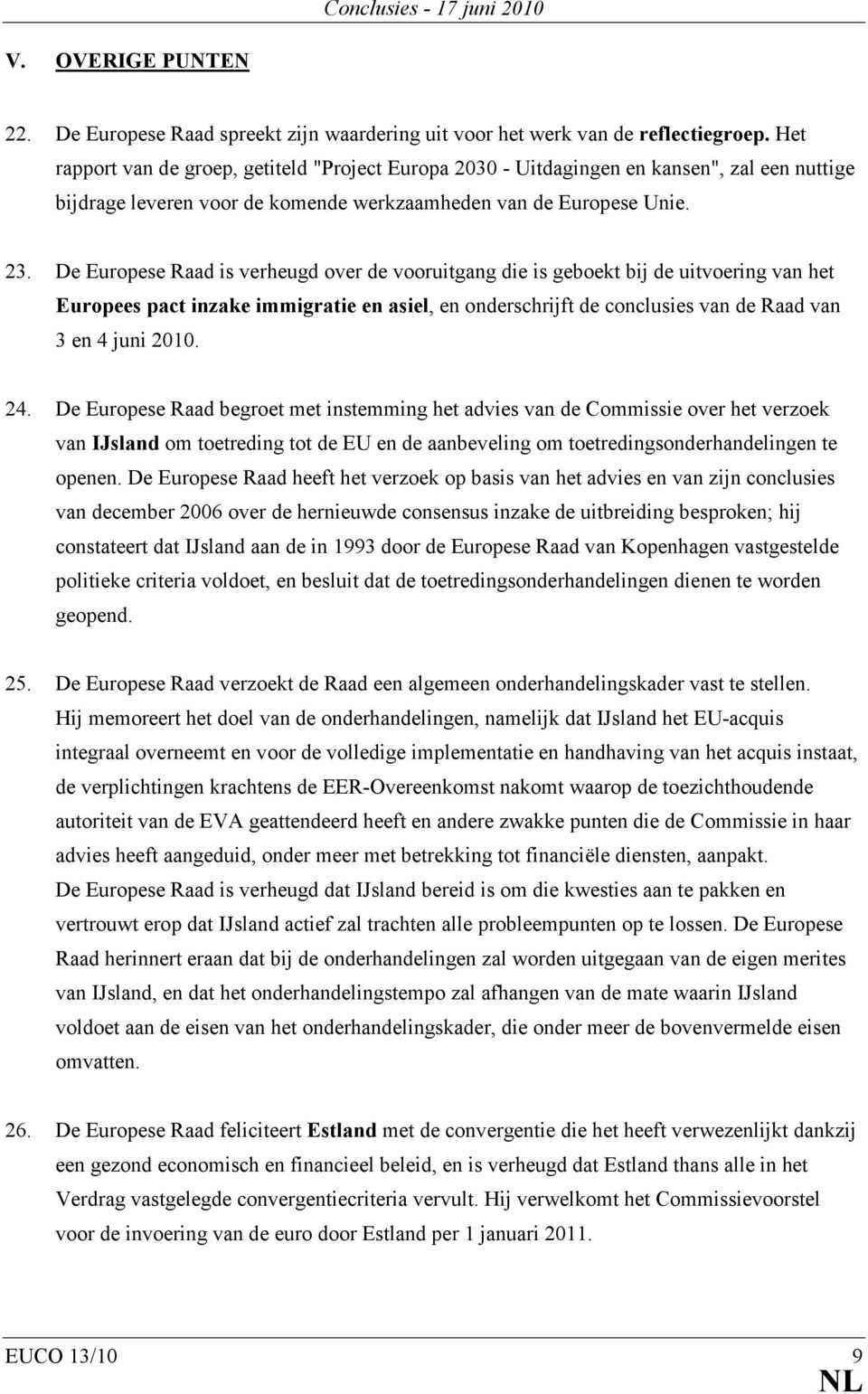 De Europese Raad is verheugd over de vooruitgang die is geboekt bij de uitvoering van het Europees pact inzake immigratie en asiel, en onderschrijft de conclusies van de Raad van 3 en 4 juni 2010. 24.