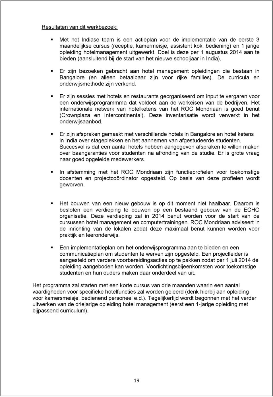 Er zijn bezoeken gebracht aan hotel management opleidingen die bestaan in Bangalore (en alleen betaalbaar zijn voor rijke families). De curricula en onderwijsmethode zijn verkend.