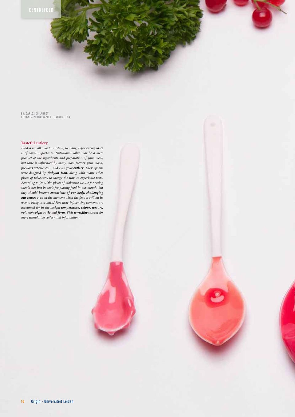 These spoons were designed by Jinhyun Jeon, along with many other pieces of tableware, to change the way we experience taste.