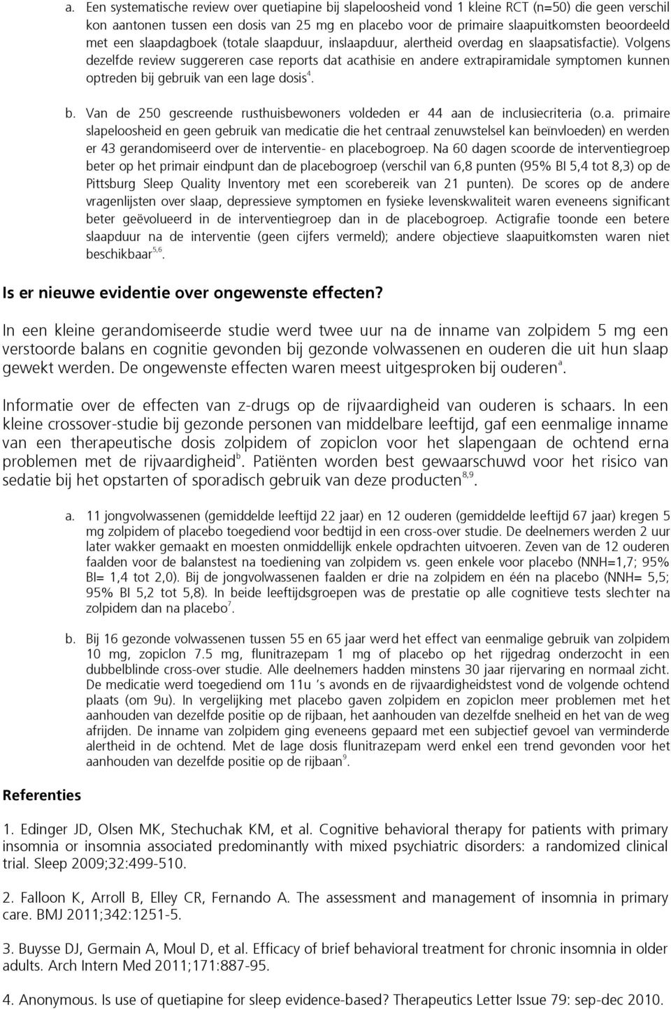 Volgens dezelfde review suggereren case reports dat acathisie en andere extrapiramidale symptomen kunnen optreden bij gebruik van een lage dosis 4. b. Van de 250 gescreende rusthuisbewoners voldeden er 44 aan de inclusiecriteria (o.