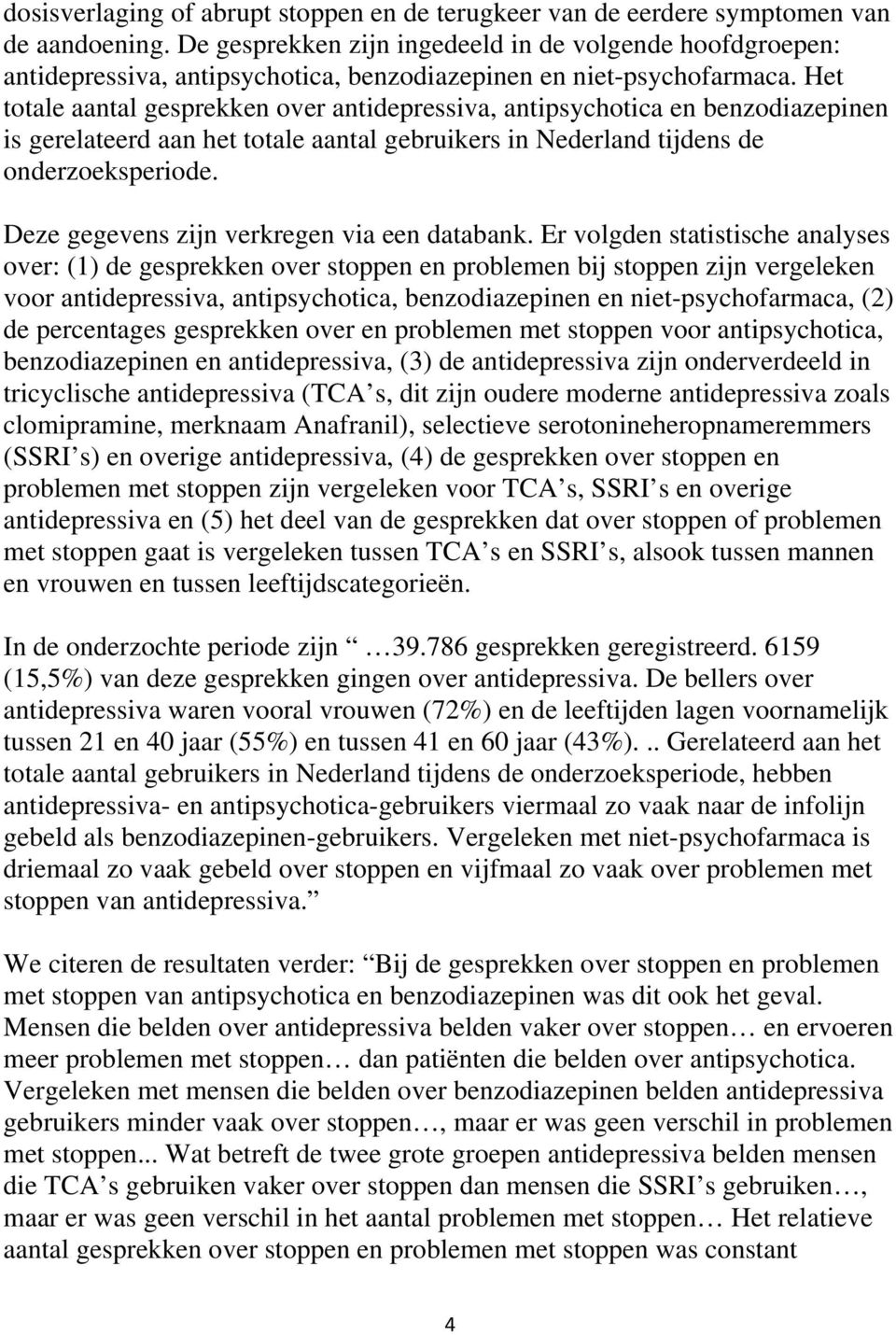 Het totale aantal gesprekken over antidepressiva, antipsychotica en benzodiazepinen is gerelateerd aan het totale aantal gebruikers in Nederland tijdens de onderzoeksperiode.