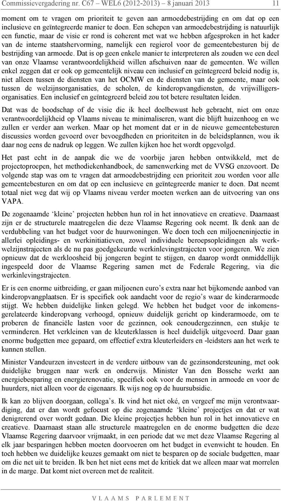 de gemeentebesturen bij de bestrijding van armoede. Dat is op geen enkele manier te interpreteren als zouden we een deel van onze Vlaamse verantwoordelijkheid willen afschuiven naar de gemeenten.