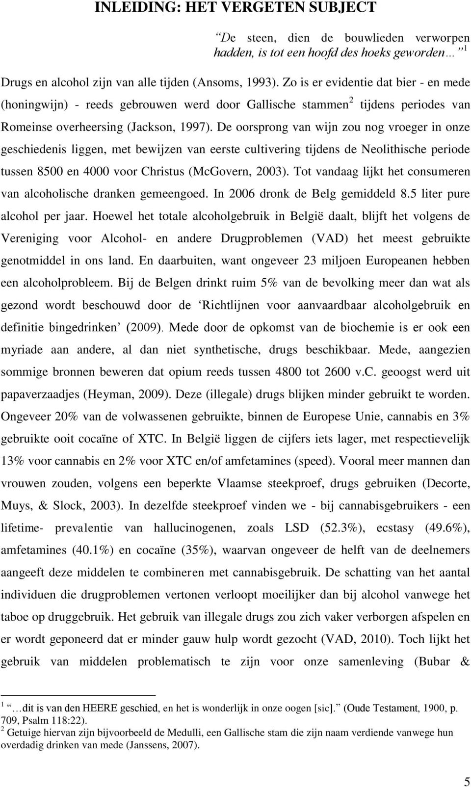 De oorsprong van wijn zou nog vroeger in onze geschiedenis liggen, met bewijzen van eerste cultivering tijdens de Neolithische periode tussen 8500 en 4000 voor Christus (McGovern, 2003).