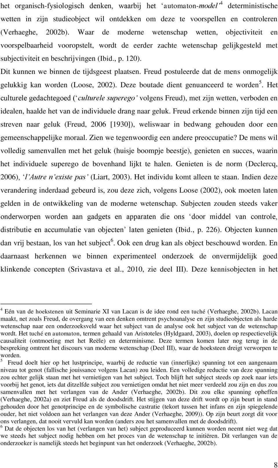 Dit kunnen we binnen de tijdsgeest plaatsen. Freud postuleerde dat de mens onmogelijk gelukkig kan worden (Loose, 2002). Deze boutade dient genuanceerd te worden 5.